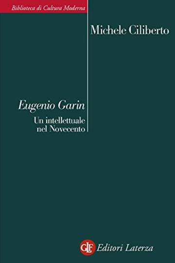 Eugenio Garin: Un intellettuale nel Novecento (Biblioteca di cultura moderna)